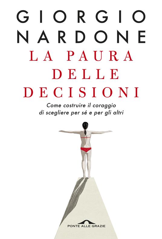 La paura delle decisioni. Come costruire il coraggio di scegliere per sé e per gli altri. Nuova ediz. - Giorgio Nardone - copertina