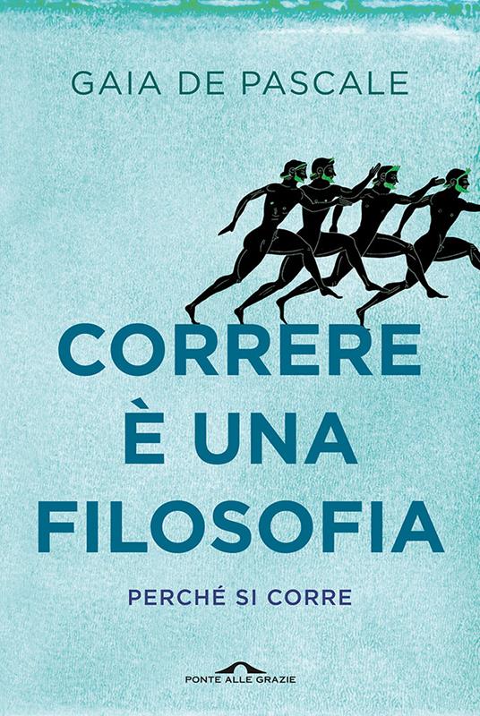 Correre è una filosofia. Perché si corre - Gaia De Pascale - ebook