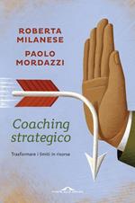 Coaching strategico. Trasformare i limiti in risorse