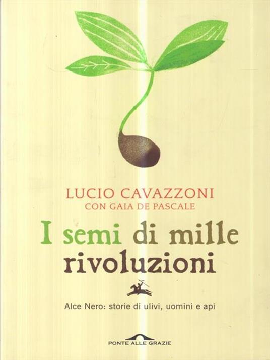 I semi di mille rivoluzioni. Alce Nero: storie di ulivi, uomini e api - Lucio Cavazzoni,Gaia De Pascale - copertina