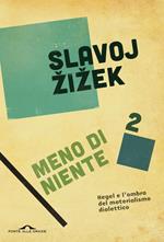 Meno di niente. Hegel e l'ombra del materialismo dialettico. Vol. 2