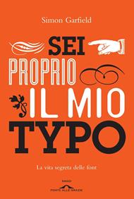 Sei proprio il mio typo. La vita segreta delle font