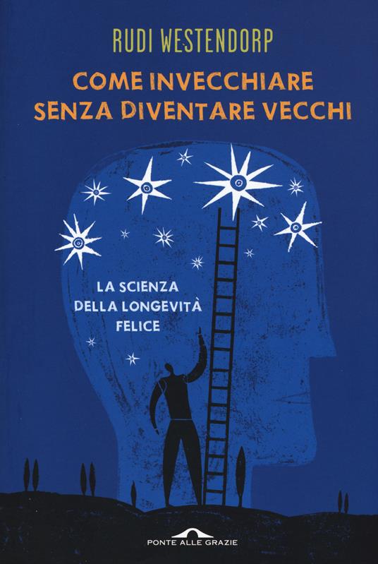 Come invecchiare senza diventare vecchi. La scienza della longevità felice - Rudi Westendorp - 4