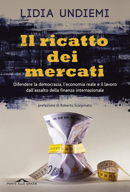 Il ricatto dei mercati. Difendere la democrazia, l'economia reale e il lavoro dall'assalto della finanza internazionale - Lidia Undiemi - ebook