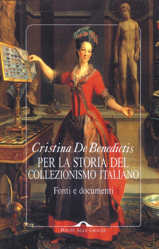 Per la storia del collezionismo italiano. Fonti e documenti. Ediz. illustrata - Cristina De Benedictis - copertina