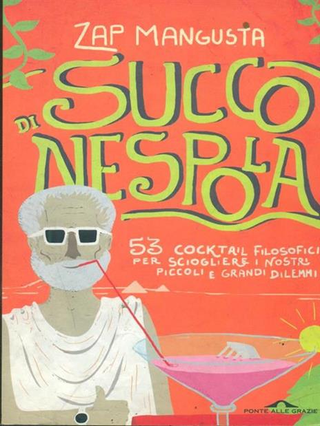 Succo di nespola. 53 cocktakil filosofici per sciogliere i nostri piccoli e grandi dilemmi - Zap Mangusta - 4