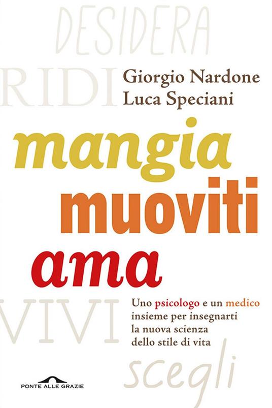 Mangia, muoviti, ama. Uno psicologo e un medico insieme per insegnarti la nuova scienza dello stile di vita - Giorgio Nardone,Luca Speciani - ebook