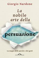 La nobile arte della persuasione. La magia delle parole e dei gesti