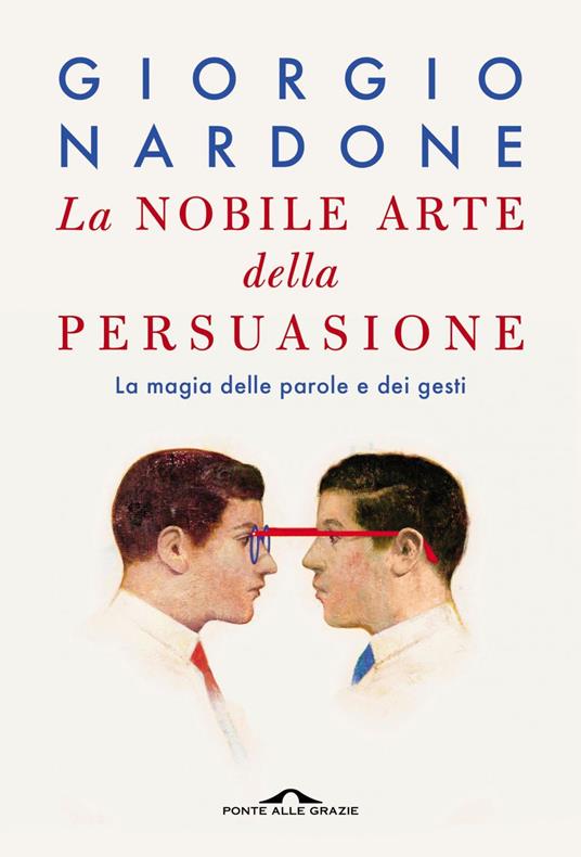 La nobile arte della persuasione. La magia delle parole e dei gesti - Giorgio Nardone - ebook