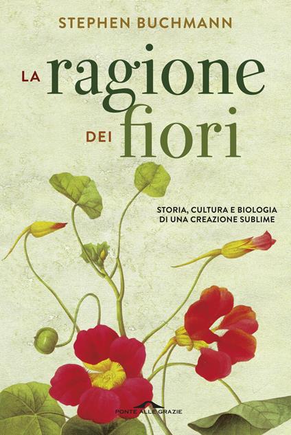 La ragione dei fiori. Storia cultura e biologia di una creazione sublime - Stephen Buchmann - copertina