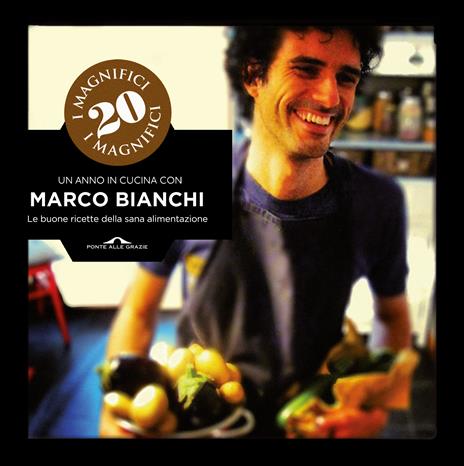 I magnifici 20. Un anno in cucina con Marco Bianchi. Le buone ricette della sana alimentazione - Marco Bianchi - copertina