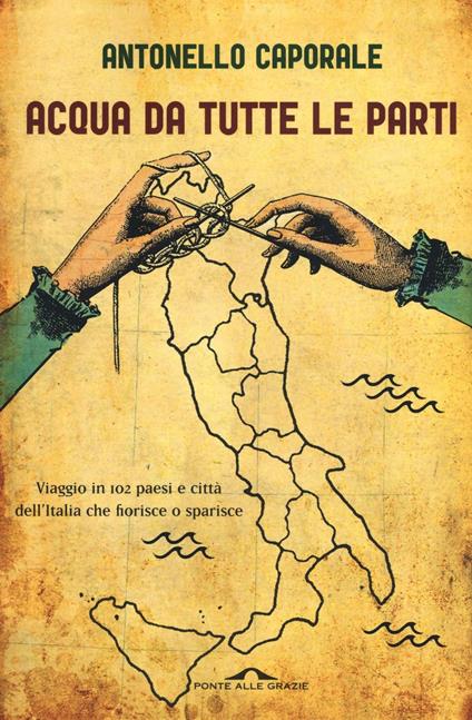 Acqua da tutte le parti. Viaggio in 102 paesi e città dell'Italia che fiorisce o sparisce - Antonello Caporale - copertina