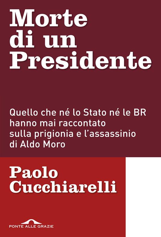 Morte di un presidente. Quello che né lo Stato né le BR hanno mai raccontato sulla prigionia e l'assassinio di Aldo Moro - Paolo Cucchiarelli - ebook
