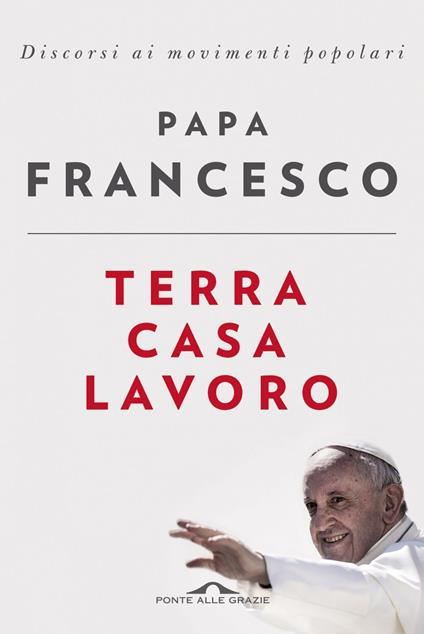 Terra casa lavoro. Discorsi ai movimenti popolari - Francesco (Jorge Mario Bergoglio),Alessandro Santagata - ebook