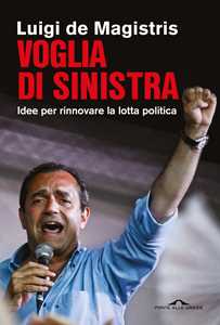 Libro Voglia di sinistra. Idee per rinnovare la lotta politica Luigi De Magistris