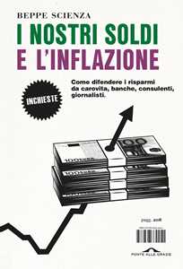 Libro I nostri soldi e l'inflazione. Come difendere i risparmi da carovita, banche, consulenti, giornalisti Beppe Scienza