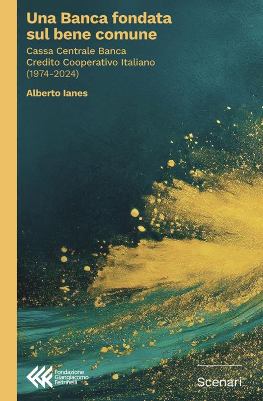 Una banca fondata sul bene comune. Cassa Centrale Banca Credito Cooperativo Italiano (1974-2024) - Alberto Ianes - copertina