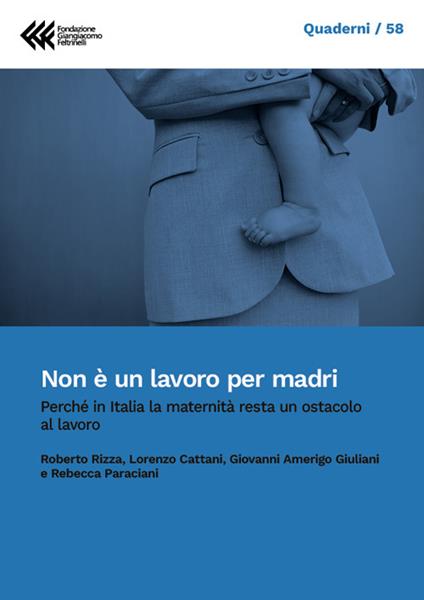 Non è un lavoro per madri. Perché la maternità in Italia resta un ostacolo al lavoro - Lorenzo Cattani,Giovanni Amerigo Giuliani,Rebecca Paraciani,Roberto Rizza - ebook