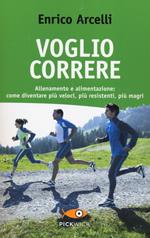 Voglio correre. Allenamento e alimentazione: come diventare più veloci, più resistenti, più magri