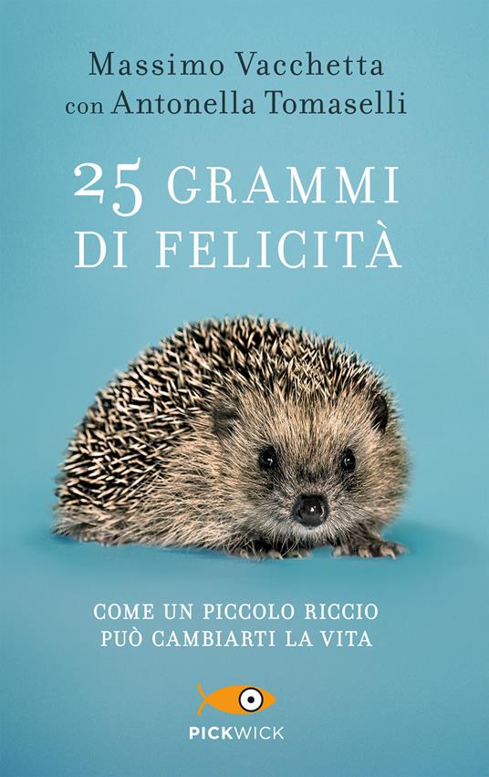 25 grammi di felicità. Come un piccolo riccio può cambiarti la vita - Massimo Vacchetta,Antonella Tomaselli - copertina