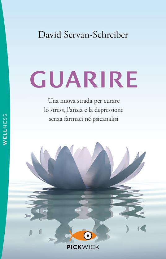 Guarire. Una nuova strada per curare lo stress, l'ansia e la depressione senza farmaci né psicanalisi - David Servan-Schreiber - copertina