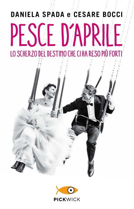 Pesce d'aprile. Lo scherzo del destino che ci ha reso più forti - Daniela Spada,Cesare Bocci - copertina