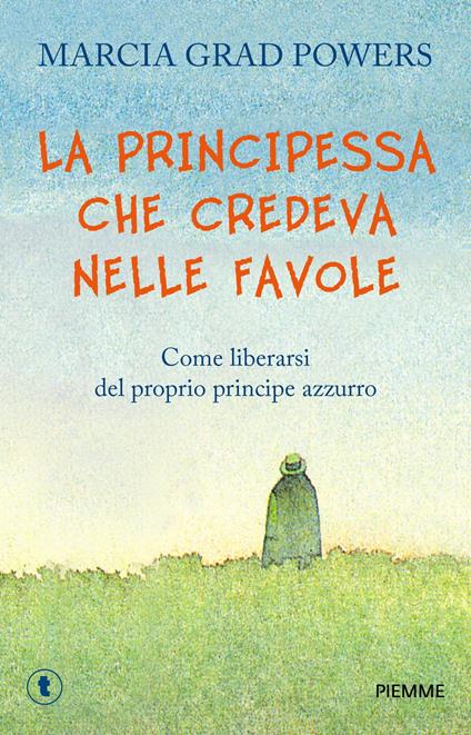 La principessa che credeva nelle favole. Come liberarsi del proprio principe azzurro - Marcia Grad Powers - copertina