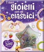 I miei gioielli con gli elastici. Ediz. illustrata. Con gadget