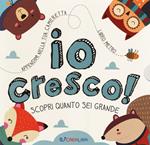 Io cresco! Scopri quanto sei grande. Ediz. a colori