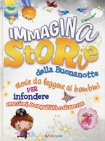 ImmaginaStorie della buonanotte. Storie da leggere ai bambini per infondere emozioni, tranquillità e sicurezza. Ediz. a colori