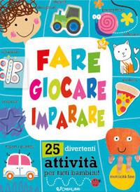 Fare giocare imparare. 25 divertenti attività per tutti bambini! Ediz. a colori - Charly Lane - copertina