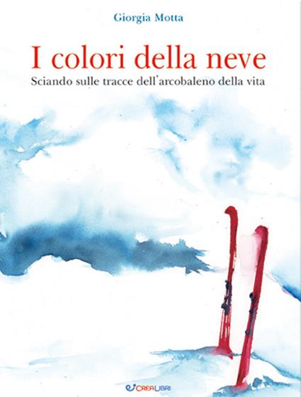 I colori della neve. Sciando sulle tracce dell'arcobaleno della vita - Giorgia Motta - copertina