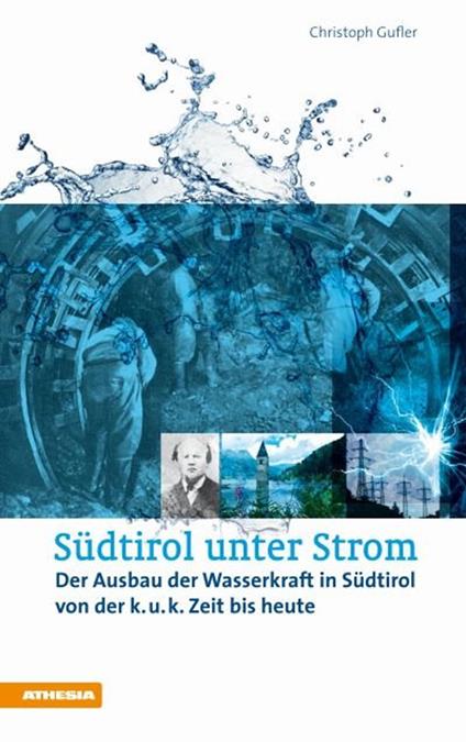 Südtirol unter Strom. Der Ausbau der Wasserkraft in Südtirol von der k.u.k. Zeit bis heute - Christoph Gufler - copertina