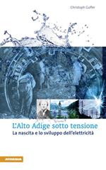 L'Alto Adige sotto tensione. La nascita e lo sviluppo dell'elettricità