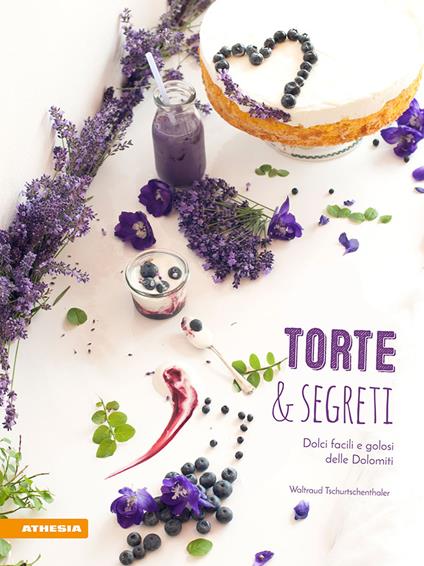 Torte & segreti. Dolci facili e golosi delle Dolomiti. Ediz. illustrata - Waltraud Tschurtschenthaler - copertina
