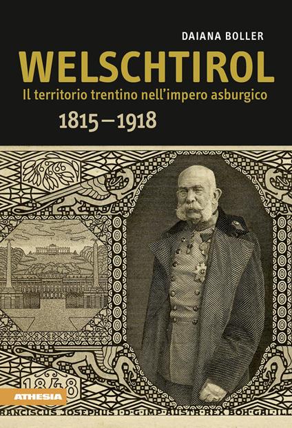 Welschtirol. Il territorio nell'impero asburgico 1815-1918 - Daiana Boller - copertina