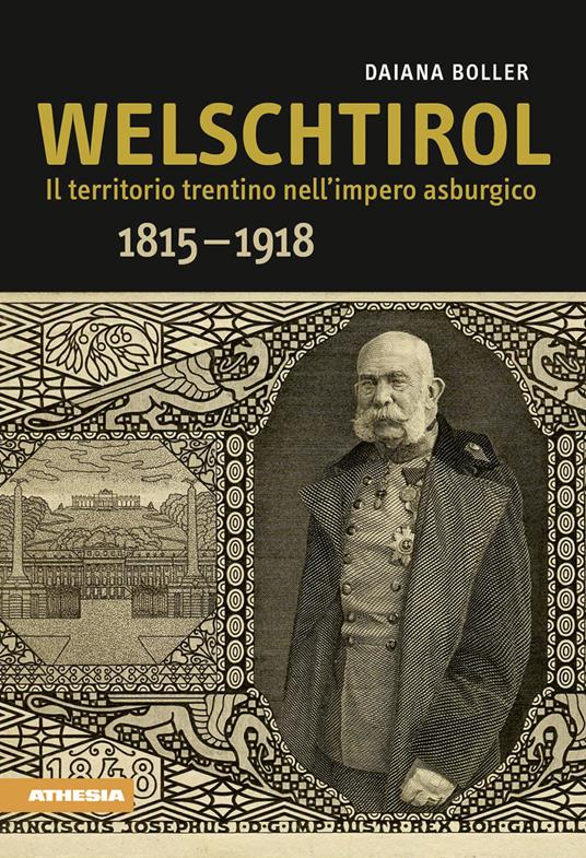 Welschtirol. Il territorio nell'impero asburgico 1815-1918 - Daiana Boller - copertina