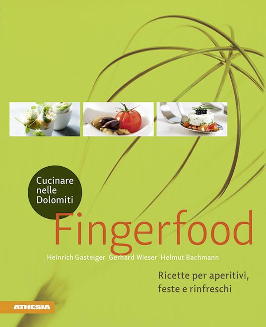 Cucinare nelle Dolomiti. Fingerfood. Ricette per aperitivi, feste e rinfreschi - Heinrich Gasteiger,Gerhard Wieser,Helmut Bachmann - copertina