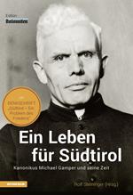 Ein leben fur Südtirol. Kanonikus Michael Gamper und seine Zeit