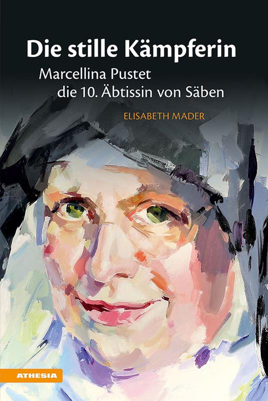 Die stille Kämpferin. Marcellina Pustet, die 10. Äbtissin von Säben - Elisabeth Mader - copertina