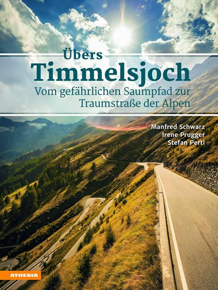 Übers Timmelsjoch. Vom gefährlichen Saumpfad zur Traumstraße der Alpen - Manfred Schwarz,Irene Prugger,Stefan Pertl - copertina