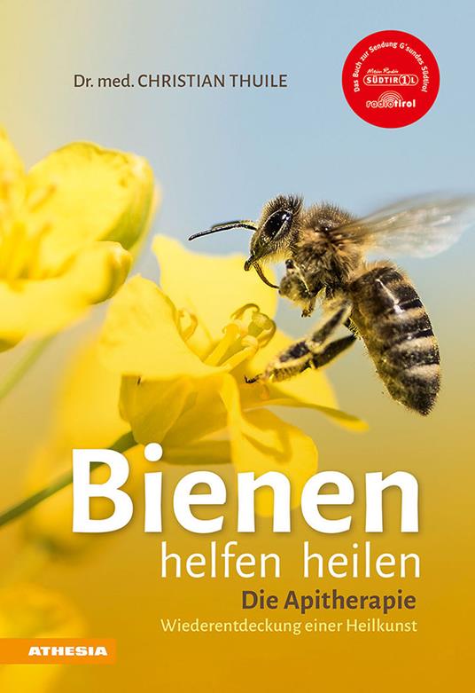 Bienen helfen heilen. Die Apitherapie. Wiederentdeckung einer Heilkunst - Christian Thuile - copertina