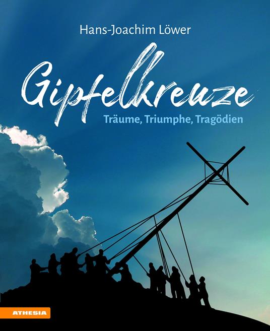 Gipfelkreuze. Träume, Triumphe, Tragödien - Hans-Joachim Löwer - copertina