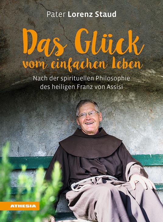 Das Glück vom einfachen Leben: Nach der spirituellen Philosophie des heiligen Franz von Assisi - Lorenz Staud - copertina
