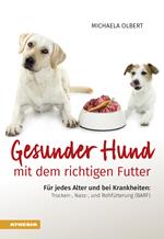 Gesunder Hund mit dem richtigen Futter. Für jedes Alter und bei Krankheiten: Trocken-, Nass-, und Rohfütterung (BARF)