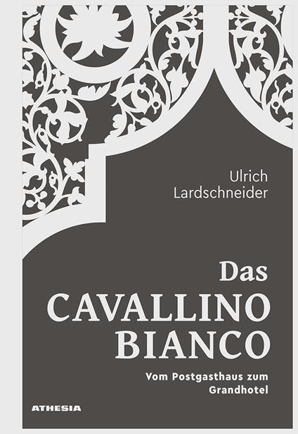 Das Cavallino Bianco. Vom Postgasthaus zum Grandhotel - Ulrich Lardschneider - copertina