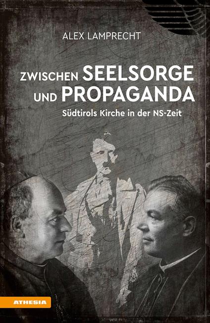 Zwischen Seelsorge und Propaganda. Südtirols Kirche in der NS-Zeit - Alex Lamprecht - copertina