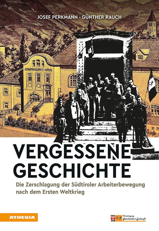 Vergessene Geschichte. Die Zerschlagung der Südtiroler Arbeiterbewegung nach dem Ersten Weltkrieg - Josef Perkmann,Günther Rauch - copertina