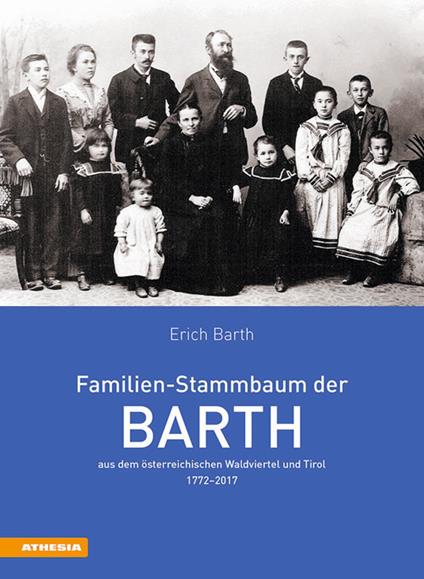 Familien-Stammbaum der Barth aus dem österreichischen Waldviertel und Tirol 1772-2017 - Erich Barth - copertina