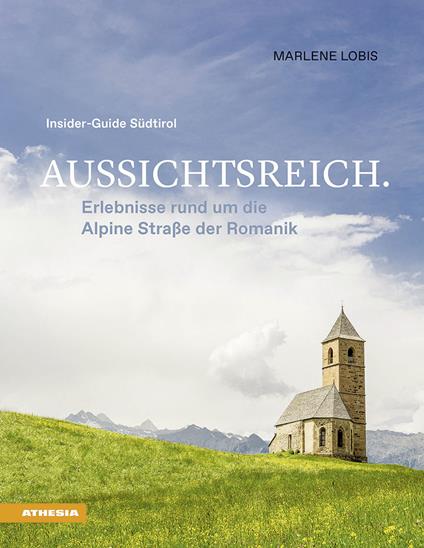 Aussichtsreich. Erlebnisse rund um die Alpine Straße der Romanik. Insider-Guide Südtirol - Marlene Lobis - copertina
